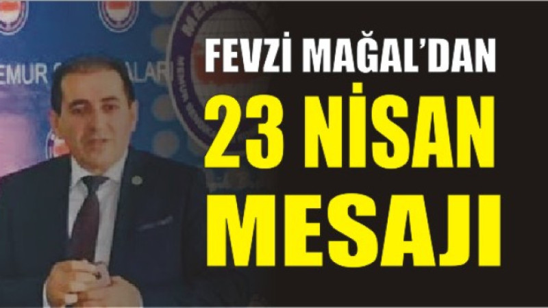 Fevzi Mağal'dan 23 Nisan Mesajı