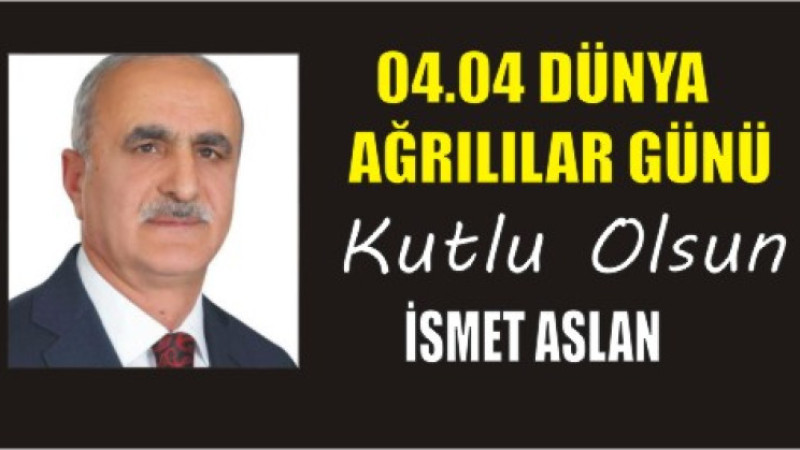 İSMET ASLAN'DAN DÜNYA AĞRILILAR GÜNÜ MESAJI