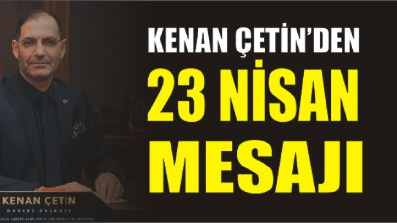 Kenan Çetin'den 23 Nisan mesajı