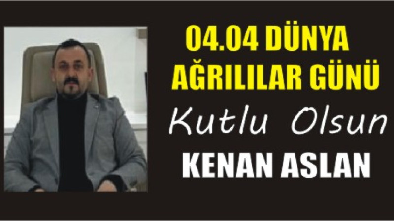 KENAN ASLAN'DAN DÜNYA AĞRILILAR GÜNÜ MESAJI