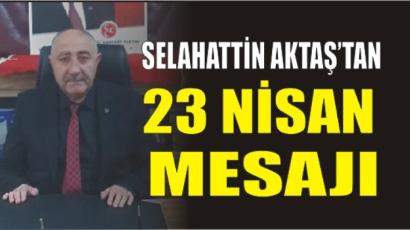Selahattin Aktaş'tan 23 Nisan Mesajı