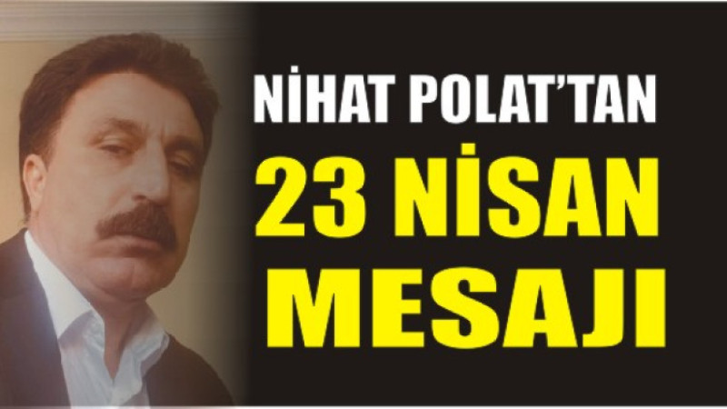 Nihat Polat'tan 23 Nisan Mesajı