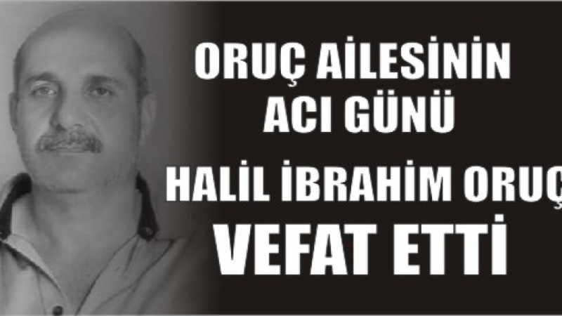HALİL İBRAHİM ORUÇ VEFAT ETTİ