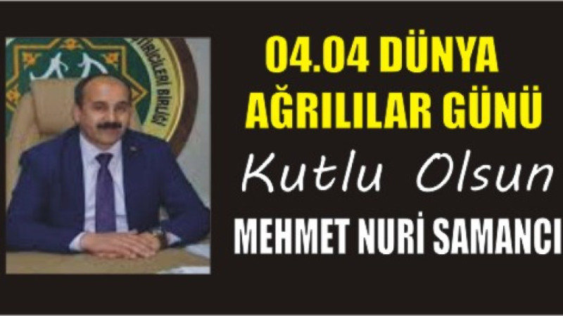 MEHMET NURİ SAMANCI'DAN DÜNYA AĞRILILAR GÜNÜ MESAJI