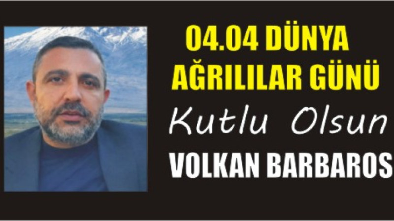 VOLKAN BARBAROS'TAN DÜNYA AĞRILILAR GÜNÜ MESAJI