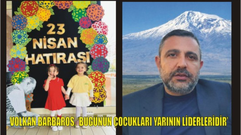 İş İnsanı Volkan Barbaros’tan 23 Nisan Mesajı