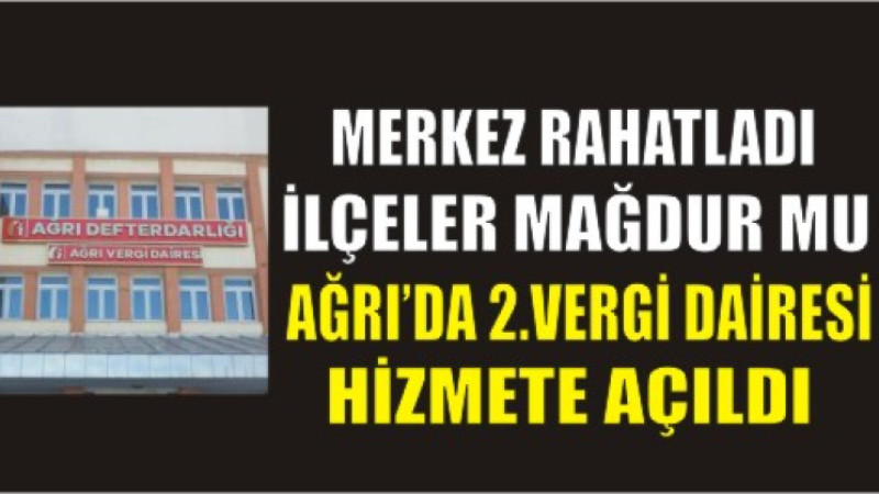 Ağrı’da Yeni Vergi Dairesi Açıldı, İlçeler Kapatıldı!”