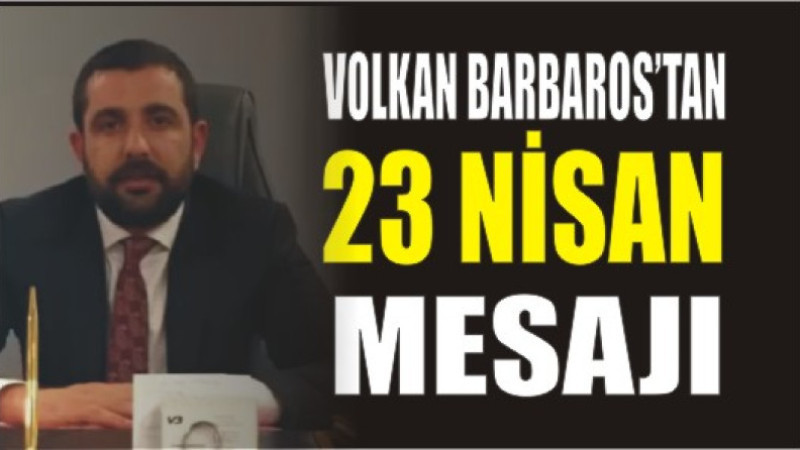 Volkan Barbaros'tan 23 Nisan Mesajı