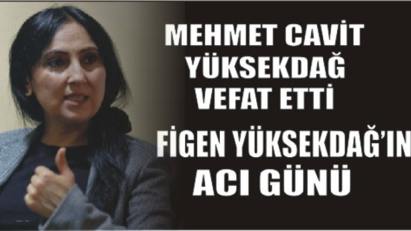 FİGEN YÜKSEKDAĞ'IN ACI GÜNÜ