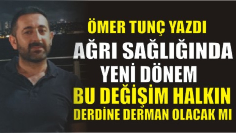 Ağrı Sağlığında Yeni Dönem: Bu Değişim Halkın Derdine Derman Olacak mı?