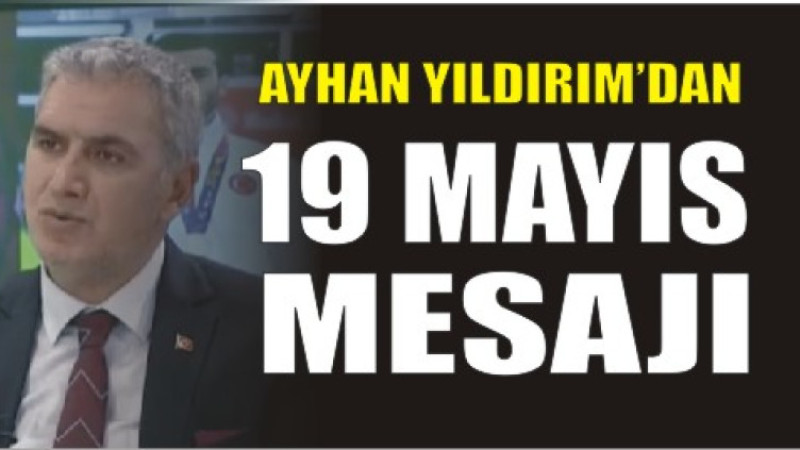 Ayhan Yıldırım’dan 19 Mayıs Gençlik ve Spor Bayramı Mesajı