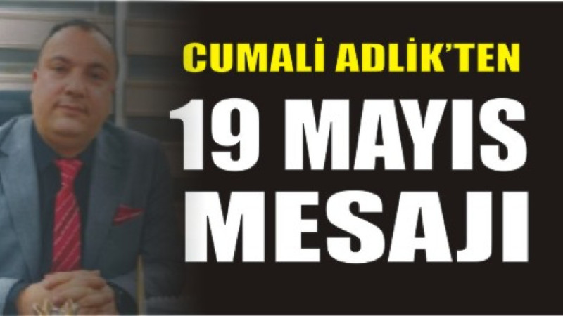 Cumali Adlik’ten 19 Mayıs Gençlik ve Spor Bayramı Mesajı