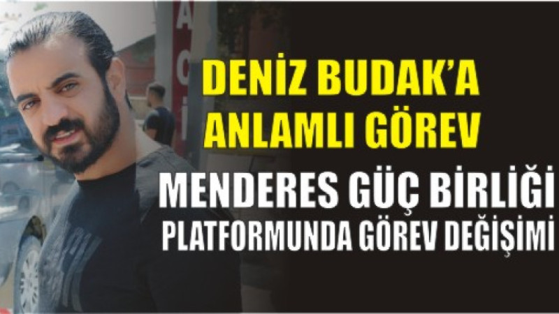 MENDERES GÜÇ BİRLİĞİ PLATFORMU’NDA GÖREV DEĞİŞİMİ