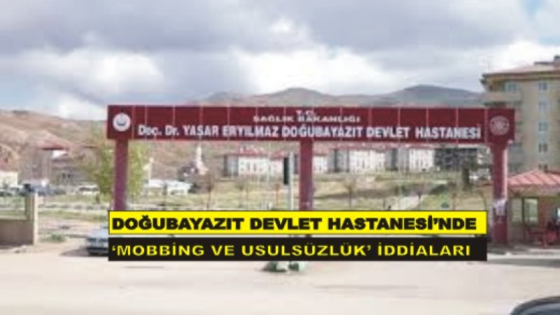 Doğubayazıt Devlet Hastanesi’nde “Mobbing ve Usulsüzlük” İddiaları