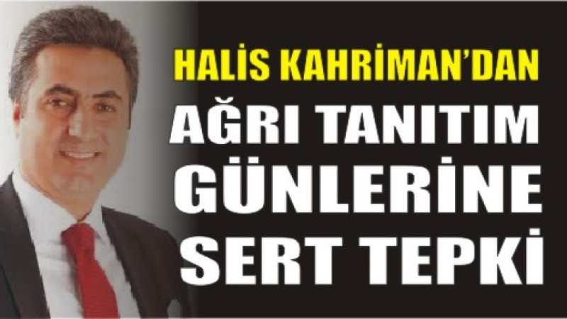 Halis Kahriman’dan Ağrı Tanıtım Günleri’ne Sert Tepki