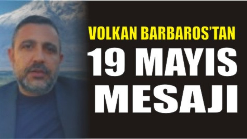 İş İnsanı Volkan Barbaros’tan 19 Mayıs Mesajı