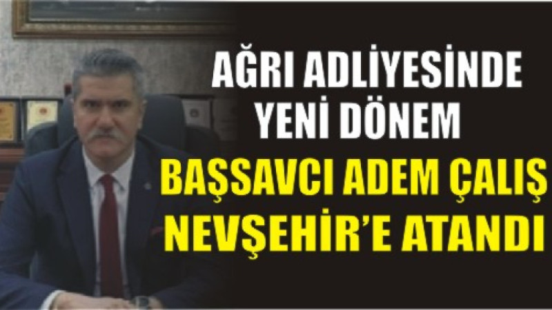 Başsavcı Adem Çalış Nevşehir’e Atandı,
