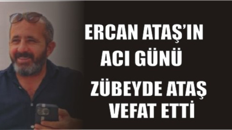 ERCAN ATAŞ'IN ACI GÜNÜ