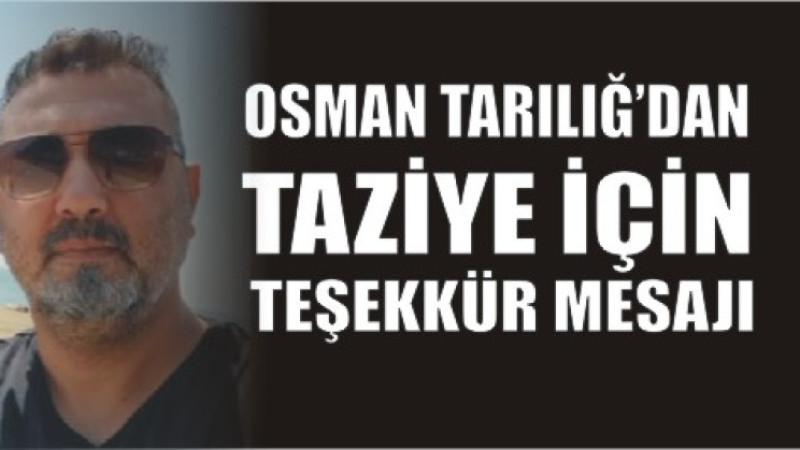 OSMAN TARILIĞ'DAN TAZİYE TEŞEKKÜR MESAJI