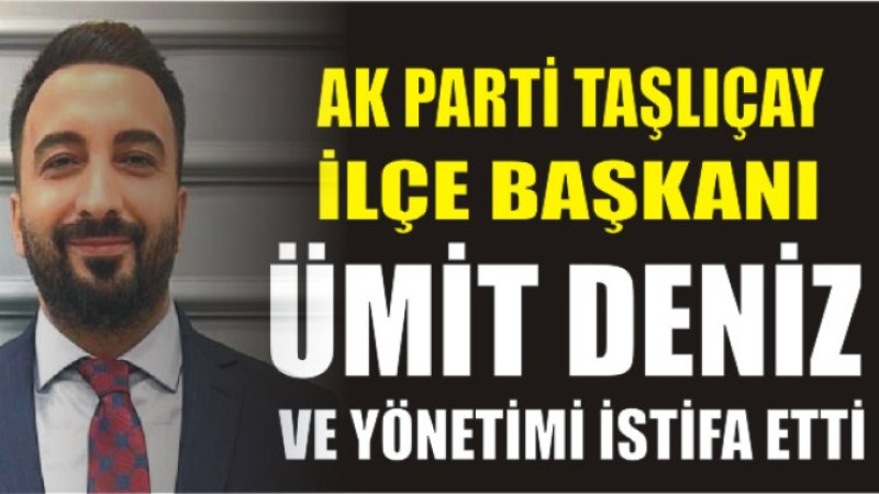 AK Parti Taşlıçay’da İstifa: Ümit Deniz ve Yönetimi Görevi Bıraktı