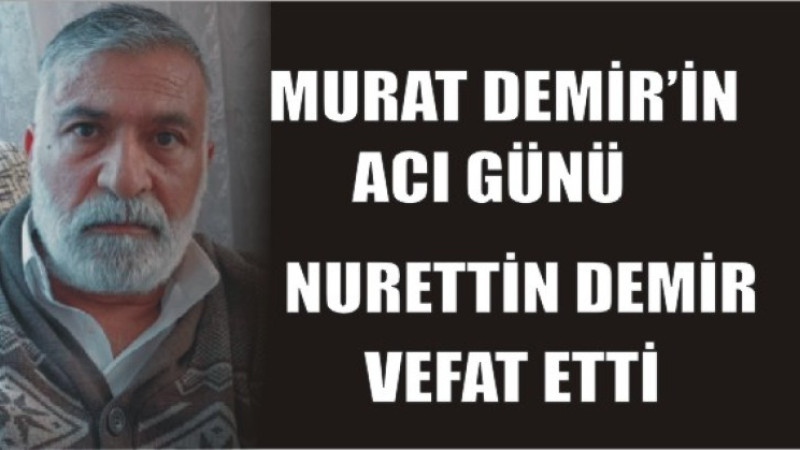MURAT DEMİR'İN ACI GÜNÜ