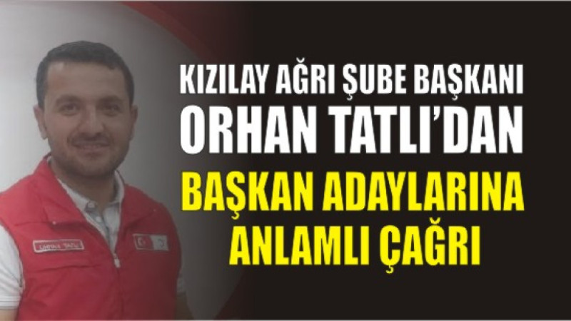 Orhan Tatlı’dan Başkan Adaylarına Anlamlı Çağrı